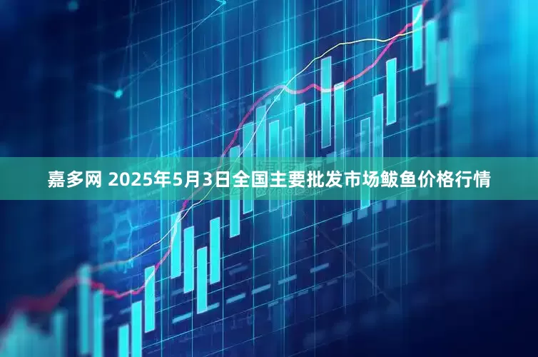 嘉多网 2025年5月3日全国主要批发市场鲅鱼价格行情