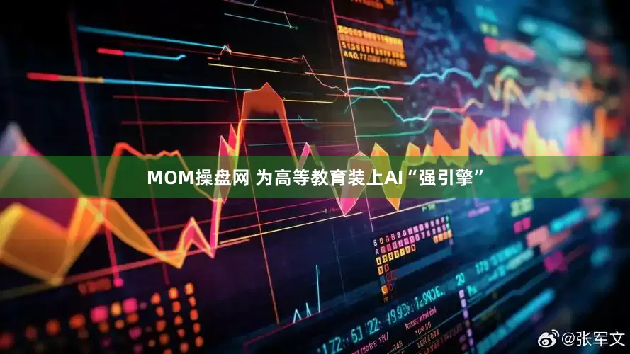 MOM操盘网 为高等教育装上AI“强引擎”